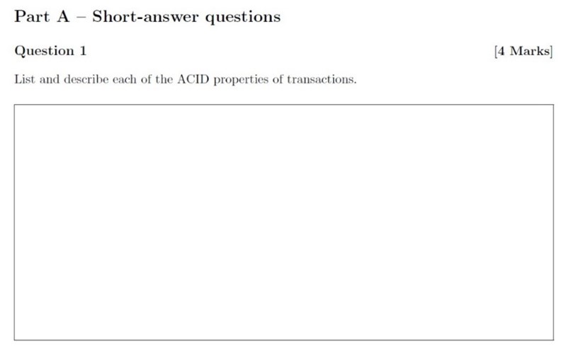 image shows empty text box wiht heading: "Part A - Short Answer questions. Q1: List and describe the ACIDproperties of transactions"